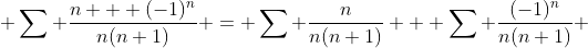  \sum \frac{n + (-1)^n}{n(n+1)} = \sum \frac{n}{n(n+1)} + \sum \frac{(-1)^n}{n(n+1)} 