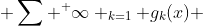  \sum ^ \infty _{k=1} g_k(x) 