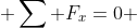  \sum F_{x}=0 