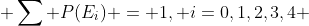  \sum P(E_i) = 1, i=0,1,2,3,4 