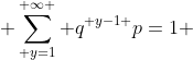  \sum_{ y=1}^{ \infty } {q}^{ y-1 }p=1 