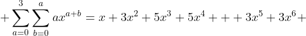  \sum_{a=0}^3\sum_{b=0}^aax^{a+b}=x+3x^2+5x^3+5x^4+  3x^5+3x^6 