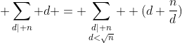  \sum_{d\mid n} d = \sum_{\substack{d\mid n\\d<\sqrt{n}}}  (d+\frac{n}{d})
