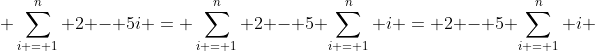  \sum_{i = 1}^n 2 - 5i = \sum_{i = 1}^n 2 - 5 \sum_{i = 1}^n i = 2 - 5 \sum_{i = 1}^n i 