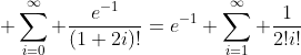 \sum_{i=0}^\infty \frac{e^{-1}}{(1+2i)!}=e^{-1} \sum_{i=1}^\infty \frac{1}{2!i!}
