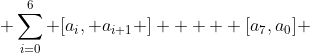  \sum_{i=0}^{6} [a_i, a_{i+1} ]    +[a_7,a_0] 