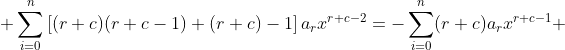  \sum_{i=0}^n\left[(r+c)(r+c-1)+(r+c)-1\right]a_rx^{r+c-2}=-\sum_{i=0}^n(r+c)a_rx^{r+c-1} 