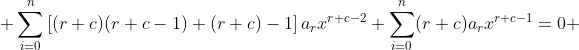  \sum_{i=0}^n\left[(r+c)(r+c-1)+(r+c)-1\right]a_rx^{r+c-2}+\sum_{i=0}^n(r+c)a_rx^{r+c-1}=0 