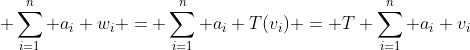  \sum_{i=1}^{n} a_i w_i = \sum_{i=1}^{n} a_i T(v_i) = T \sum_{i=1}^{n} a_i v_i