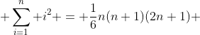  \sum_{i=1}^n i^2 = \frac{1}{6}n(n+1)(2n+1) 