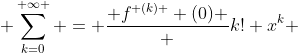  \sum_{k=0}^{ \infty } = \frac{ f^{ (k) } (0) } {k!} x^k 