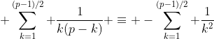  \sum_{k=1}^{(p-1)/2} \frac{1}{k(p-k)} \equiv -\sum_{k=1}^{(p-1)/2} \frac{1}{k^2}