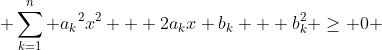  \sum_{k=1}^{n} {a_{k}}^2x^{2} + 2a_{k}x b_{k} + b_{k}^{2} \geq 0 