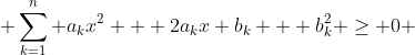  \sum_{k=1}^{n} a_{k}x^{2} + 2a_{k}x b_{k} + b_{k}^{2} \geq 0 