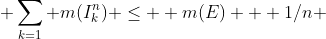  \sum_{k=1} {m(I^n_k)} \leq  m(E) + 1/n 