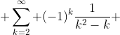  \sum_{k=2}^{\infty} (-1)^k\frac{1}{k^2-k} 