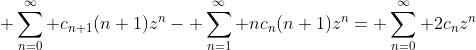  \sum_{n=0}^\infty c_{n+1}(n+1)z^n- \sum_{n=1}^\infty nc_{n}(n+1)z^{n}= \sum_{n=0}^\infty 2c_{n}z^n