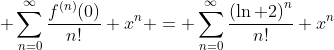 \sum_{n=0}^{\infty}\frac{f^{(n)}(0)}{n!} x^n = \sum_{n=0}^{\infty}\frac{\left(\ln 2\right)^n}{n!} x^n