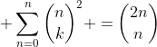  \sum_{n=0}^{n}\binom{n}{k}^2 =\binom{2n}{n}