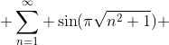  \sum_{n=1}^\infty \sin(\pi\sqrt{n^2+1}) 