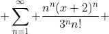  \sum_{n=1}^{\infty} \frac{n^n(x+2)^n}{3^nn!} 