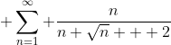  \sum_{n=1}^{\infty} \frac{n}{n \sqrt{n} + 2}