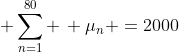  \sum_{n=1}^{80} \, \mu_{n} =2000