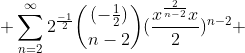  \sum_{n=2}^{\infty}2^\frac{-1}{2}\binom{(-\frac1{2})}{n-2}(\frac{x^\frac{2}{n-2}x}{2})^{n-2} 