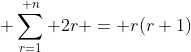  \sum_{r=1}^{ n} 2r = r(r+1)