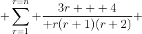  \sum_{r=1}^{r=n} \frac{3r + 4}{ r(r+1)(r+2)} 