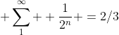  \sum_1^{\infty}  \frac{1}{2^n} =2/3