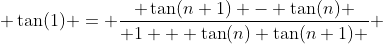  \tan(1) = \frac{ \tan(n+1) - \tan(n) }{ 1 + \tan(n) \tan(n+1) } 