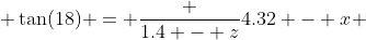  \tan(18) = \frac {1.4 - z}{4.32 - x} 