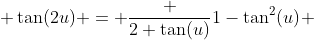  \tan(2u) = \frac {2 \tan(u)}{1-\tan^{2}(u)} 
