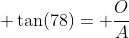  \tan(78)= \frac{O}{A}