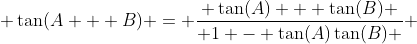  \tan(A + B) = \frac{ \tan(A) + \tan(B) }{ 1 - \tan(A)\tan(B) } 