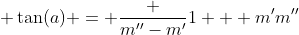  \tan(a) = \frac {m''-m'}{1 + m'm''}