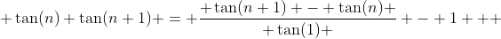  \tan(n) \tan(n+1) = \frac{ \tan(n+1) - \tan(n) }{ \tan(1) } - 1   