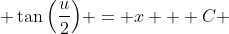  \tan\Big(\frac{u}{2}\Big) = x + C 