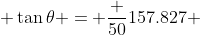  \tan\theta = \displaystyle\frac {50}{157.827} 