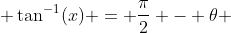  \tan^{-1}(x) = \frac{\pi}{2} - \theta 