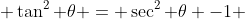  \tan^{2} \theta = \sec^{2} \theta -1 
