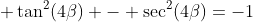  \tan^2(4\beta) - \sec^2(4\beta)=-1