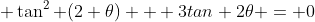  \tan^2 (2 \theta) + 3tan 2\theta = 0