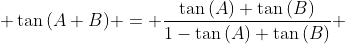  \tan{(A+B)} = \frac{\tan{(A)}+\tan{(B)}}{1-\tan{(A)} \tan{(B)}} 