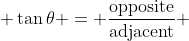  \tan{\theta} = \frac{\mbox{opposite}}{\mbox{adjacent}} 