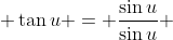  \tan{u} = \frac{\sin{u}}{\sin{u}} 