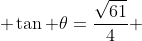  \tan \theta=\frac{\sqrt{61}}{4} 