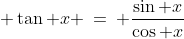  \tan x \:=\: \frac{\sin x}{\cos x}