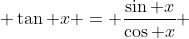  \tan x = \frac{\sin x}{\cos x} 